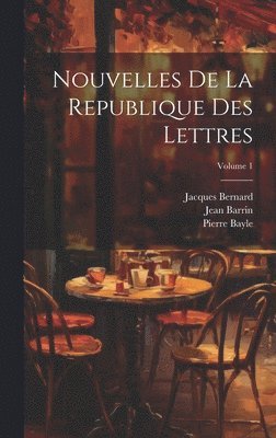 Nouvelles De La Republique Des Lettres; Volume 1 1