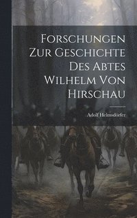 bokomslag Forschungen Zur Geschichte Des Abtes Wilhelm Von Hirschau