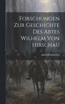 Forschungen Zur Geschichte Des Abtes Wilhelm Von Hirschau 1