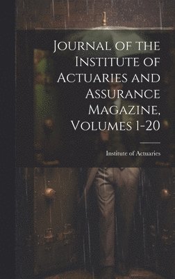 bokomslag Journal of the Institute of Actuaries and Assurance Magazine, Volumes 1-20