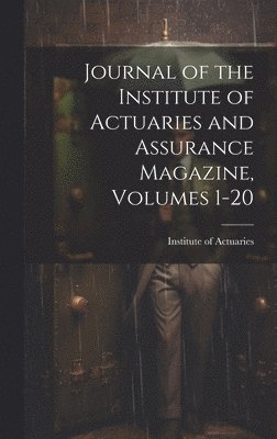 Institute of Actuaries (Great Britain) - Journal of the Institute of Actuaries and Assurance Magazine, Volumes 1-20, Inbunden
