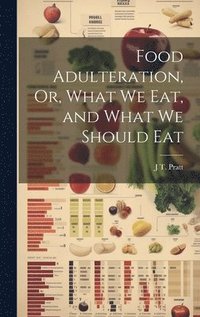 bokomslag Food Adulteration, Or, What We Eat, and What We Should Eat