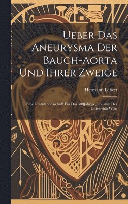 Ueber das Aneurysma der Bauch-Aorta und ihrer Zweige 1