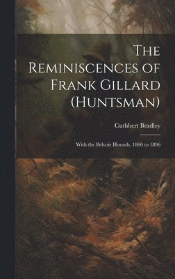 The Reminiscences of Frank Gillard (Huntsman) 1