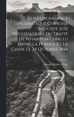 bokomslag Correspondance Diplomatique Chinoise Relative Aux Ngotiations Du Trait De Whampoa Conclu Entre La France Et La Chine Le 24 Octobre 1844