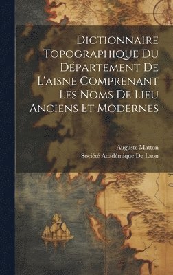 Auguste Matton, Société Académique De Laon - Dictionnaire Topographique Du Département De L'aisne Comprenant Les Noms De Lieu Anciens Et Modernes, Inbunden