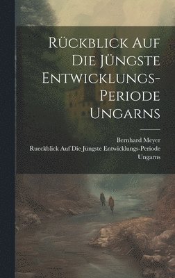 Bernhard Meyer, Rueckblick Auf Die Jüngste Ent Ungarns - Rückblick auf die jüngste Entwicklungs-Periode Ungarns, Inbunden