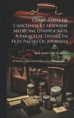 Conformit De L'ancienne Et Moderne Mdecine D'hippocrate  Paracelse, Divise En Huit Pauses Ou Journes 1