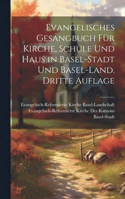 Evangelisches Gesangbuch fr Kirche, Schule und Haus in Basel-Stadt und Basel-Land. Dritte Auflage 1