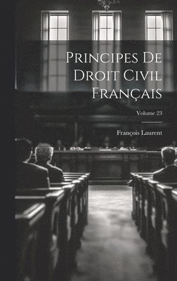 Principes De Droit Civil Franais; Volume 23 1