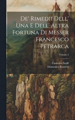 Casimiro Stolfi, Domenico Rossetti - De' Rimedii Dell' Una E Dell' Altra Fortuna Di Messer Francesco Petrarca; Volume 2, Inbunden