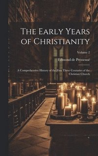 bokomslag The Early Years of Christianity: A Comprehensive History of the First Three Centuries of the Christian Church; Volume 2