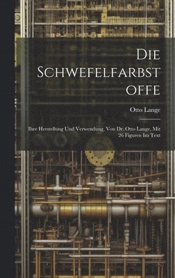 Otto Lange - Schwefelfarbstoffe; Ihre Herstellung Und Verwendung, Von Dr. Otto Lange, Mit 26 Figuren Im Text, Inbunden
