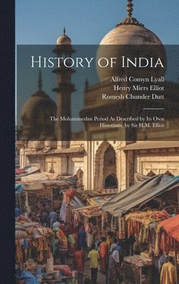 bokomslag History of India: The Mohammedan Period As Described by Its Own Historians, by Sir H.M. Elliot