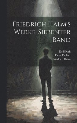 Friedrich Halm, Faust Pachler, Emil Kuh - Friedrich Halm's Werke, Siebenter Band, Inbunden
