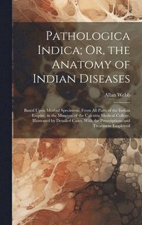 bokomslag Pathologica Indica; Or, the Anatomy of Indian Diseases