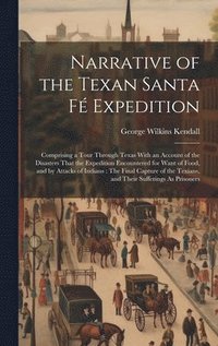 bokomslag Narrative of the Texan Santa Fé Expedition: Comprising a Tour Through Texas With an Account of the Disasters That the Expedition Encountered for Want