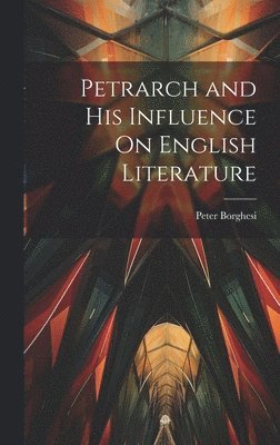 bokomslag Petrarch and His Influence On English Literature