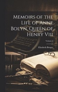 bokomslag Memoirs of the Life of Anne Bolyn, Queen of Henry Viii; Volume 2