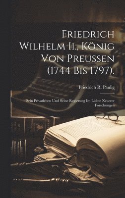 Friedrich Wilhelm Ii., Knig Von Preussen (1744 Bis 1797). 1