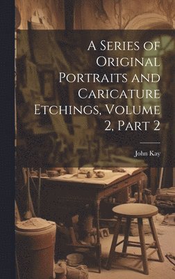 Series of Original Portraits and Caricature Etchings, Volume 2, part 2