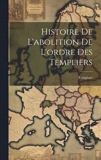 bokomslag Histoire De L'abolition De L'ordre Des Templiers