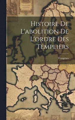 bokomslag Histoire De L'abolition De L'ordre Des Templiers