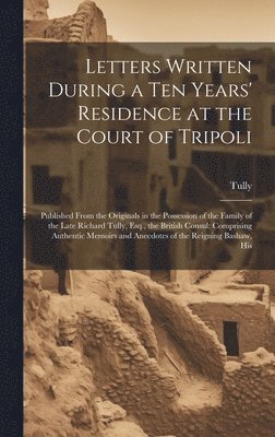 Letters Written During a Ten Years' Residence at the Court of Tripoli 1