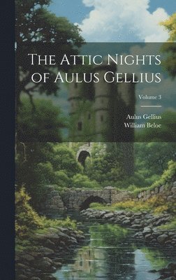 William Beloe, Aulus Gellius - Attic Nights of Aulus Gellius; Volume 3, Inbunden