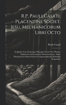 R.P. Pauli Casati, Placentini, Societ. Jesu, Mechanicorum Libri Octo 1