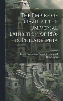 The Empire of Brazil at the Universal Exhibition of 1876 in Philadelphia 1