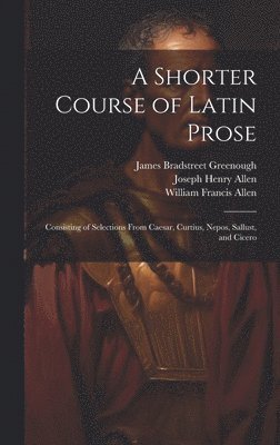 A Shorter Course of Latin Prose 1