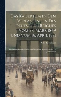 bokomslag Das Kaisertum in Den Verfassungen Des Deutschen Reiches Vom 28. Mrz 1849 Und Vom 16. April 1871