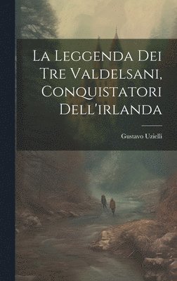 bokomslag Leggenda Dei Tre Valdelsani, Conquistatori Dell'irlanda
