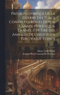 bokomslag Prcis Historique De La Guerre Des Turcs Contre Les Russes Depuis L'anne 1769 Jusq'u L'anne 1774 Tir Des Annales De L'historien Turc Vassif Efendi