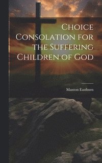 bokomslag Choice Consolation for the Suffering Children of God