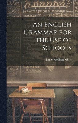 bokomslag An English Grammar for the Use of Schools