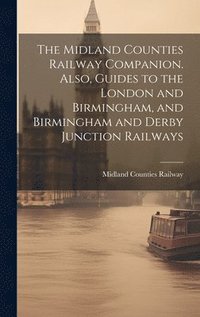 bokomslag The Midland Counties Railway Companion. Also, Guides to the London and Birmingham, and Birmingham and Derby Junction Railways