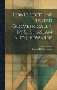 bokomslag Conic Sections Treated Geometrically, by S.H. Haslam and J. Edwards