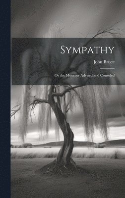 John Bruce - Sympathy; Or the Mourner Advised and Consoled, Inbunden
