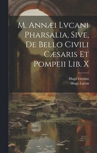 bokomslag M. Anni Lvcani Pharsalia, Sive, De Bello Civili Csaris Et Pompeii Lib. X