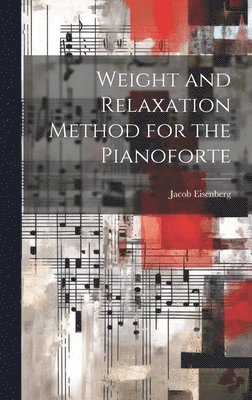 Jacob Eisenberg - Weight and Relaxation Method for the Pianoforte, Inbunden