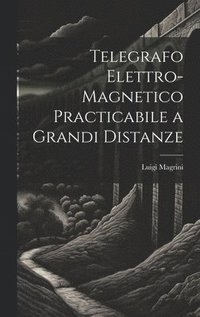 bokomslag Telegrafo Elettro-Magnetico Practicabile a Grandi Distanze
