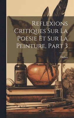 bokomslag Reflexions Critiques Sur La Poesie Et Sur La Peinture, Part 3