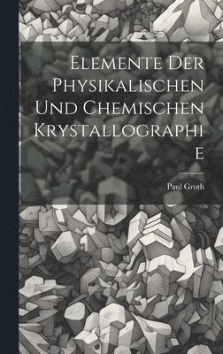 bokomslag Elemente Der Physikalischen Und Chemischen Krystallographie