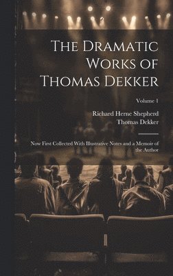 The Dramatic Works of Thomas Dekker 1