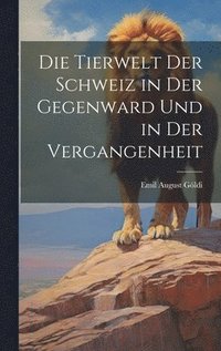 bokomslag Die Tierwelt Der Schweiz in Der Gegenward Und in Der Vergangenheit