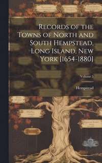 bokomslag Records of the Towns of North and South Hempstead, Long Island, New York [1654-1880]; Volume 5