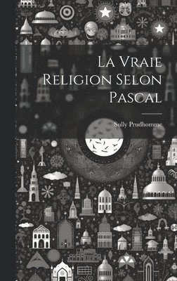 Prudhomme Sully - Vraie Religion Selon Pascal, Inbunden