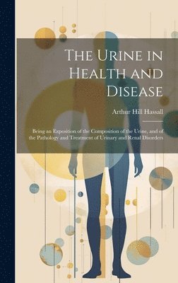 Arthur Hill Hassall - Urine in Health and Disease, Inbunden